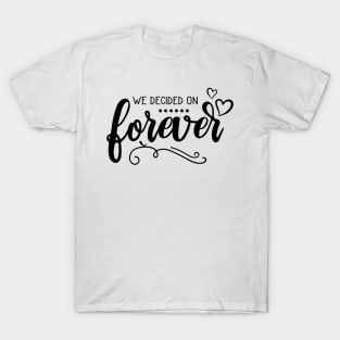 We decided on forever T-Shirt